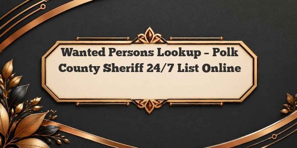 Wanted Persons Lookup – Polk County Sheriff 24/7 List Online